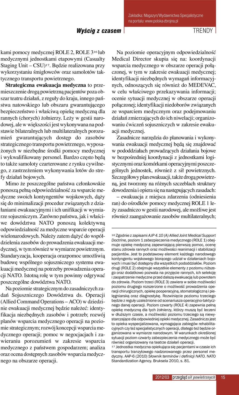 Strategiczna ewakuacja medyczna to przemieszczenie drogą powietrzną pacjentów poza obszar teatru działań, z reguły do kraju, innego państwa natowskiego lub obszaru gwarantującego bezpieczeństwo i