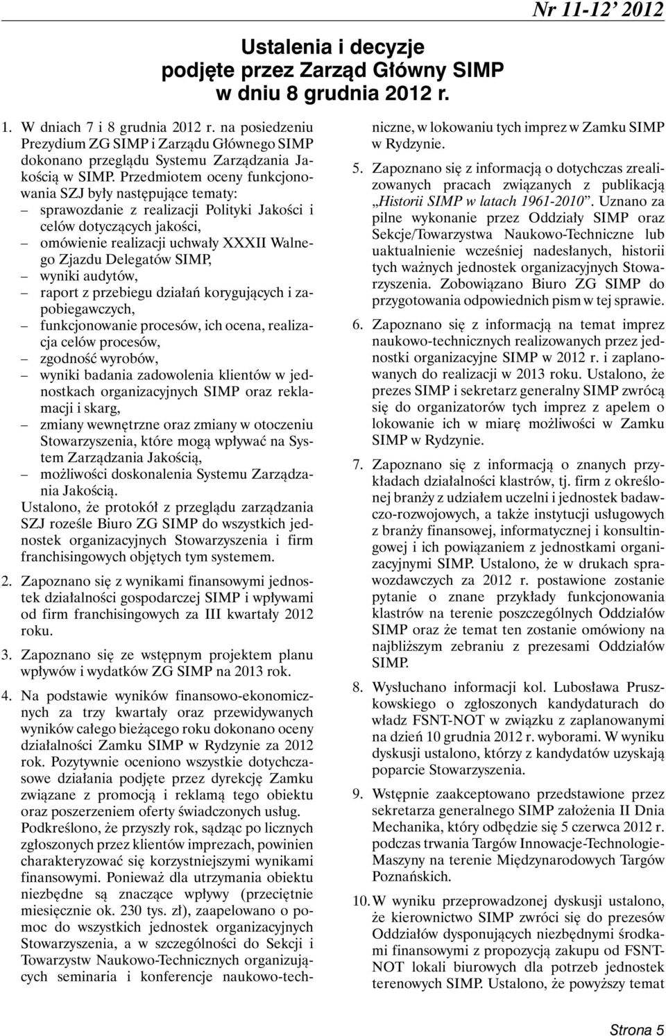 Przedmiotem oceny funkcjo nowania SZJ były następujące tematy: sprawozdanie z realizacji Polityki Jakości i ce lów dotyczących jakości, omówienie realizacji uchwały XXXII Wal nego Zjazdu Delegatów