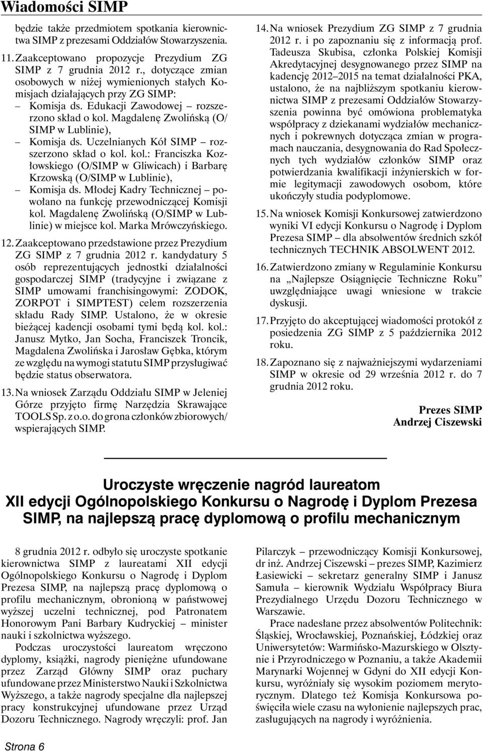 Magdalenę Zwolińską (O/ SIMP w Lublinie), Komisja ds. Uczelnianych Kół SIMP rozszerzono skład o kol. kol.: Franciszka Kozłowskiego (O/SIMP w Gliwicach) i Barbarę Krzowską (O/SIMP w Lublinie), Komisja ds.