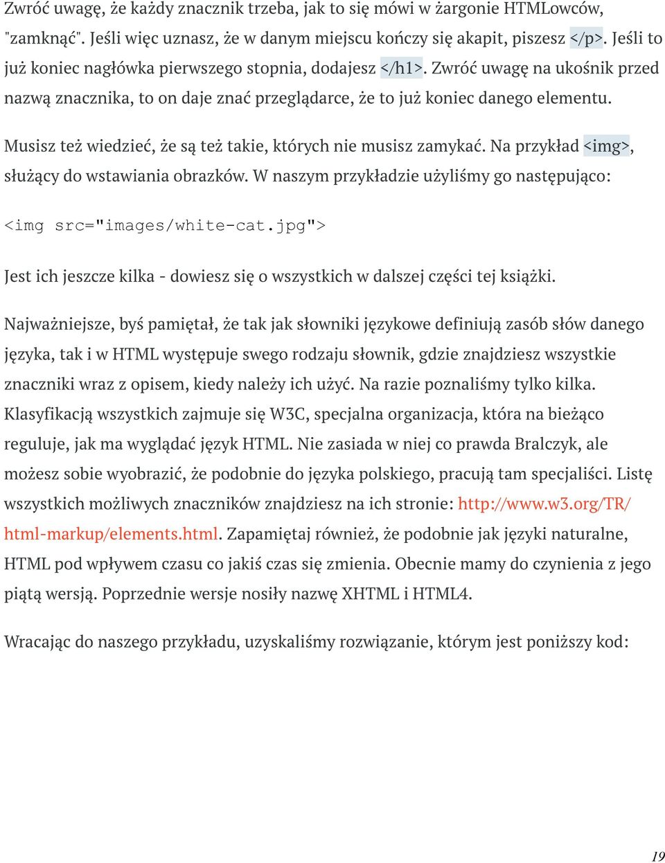 Musisz też wiedzieć, że są też takie, których nie musisz zamykać. Na przykład <img>, służący do wstawiania obrazków. W naszym przykładzie użyliśmy go następująco: <img src="images/white-cat.