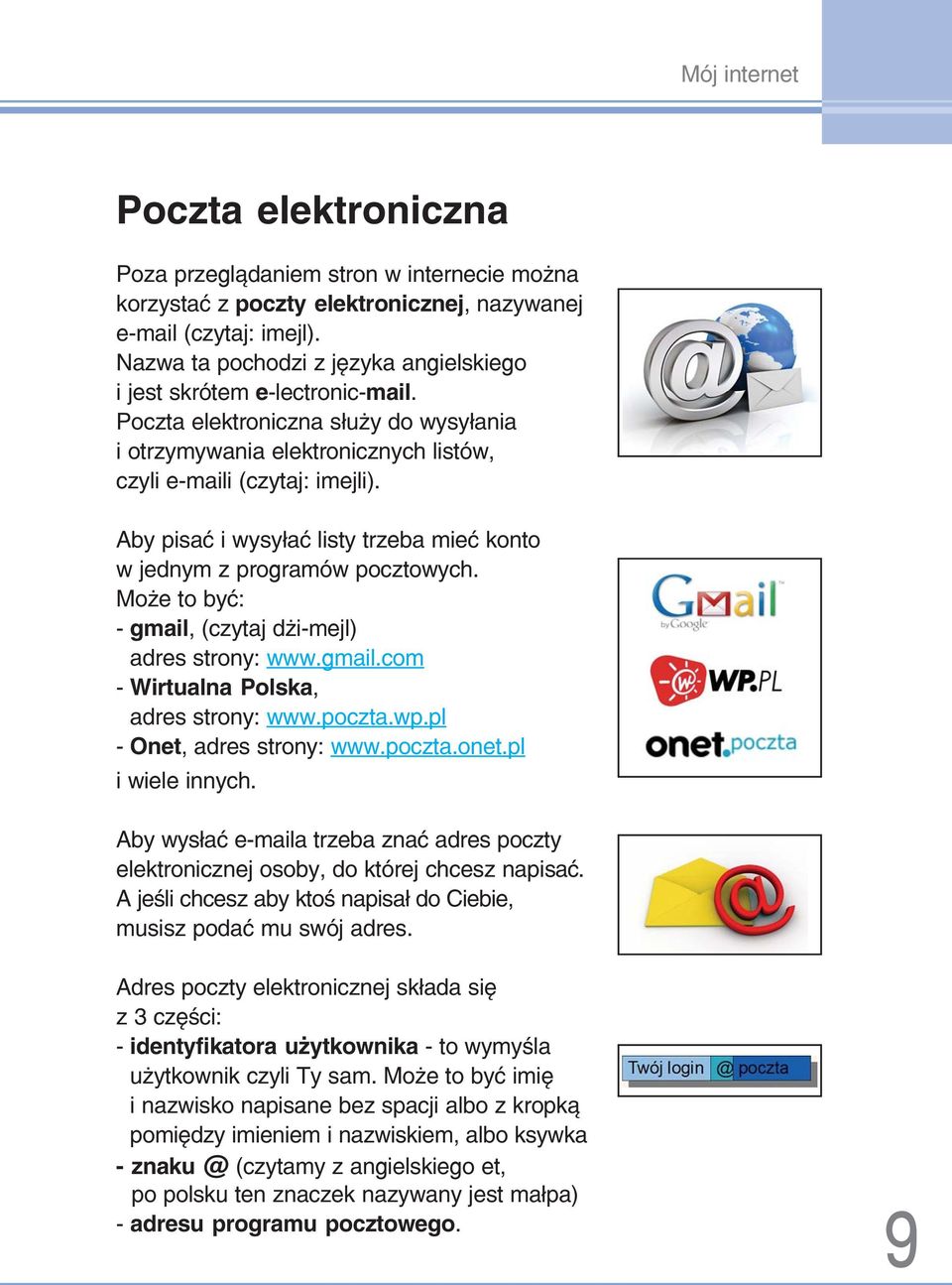 Aby pisać i wysyłać listy trzeba mieć konto w jednym z programów pocztowych. Może to być: gmail, (czytaj dżi mejl) adres strony: www.gmail.com Wirtualna Polska, adres strony: www.poczta.wp.