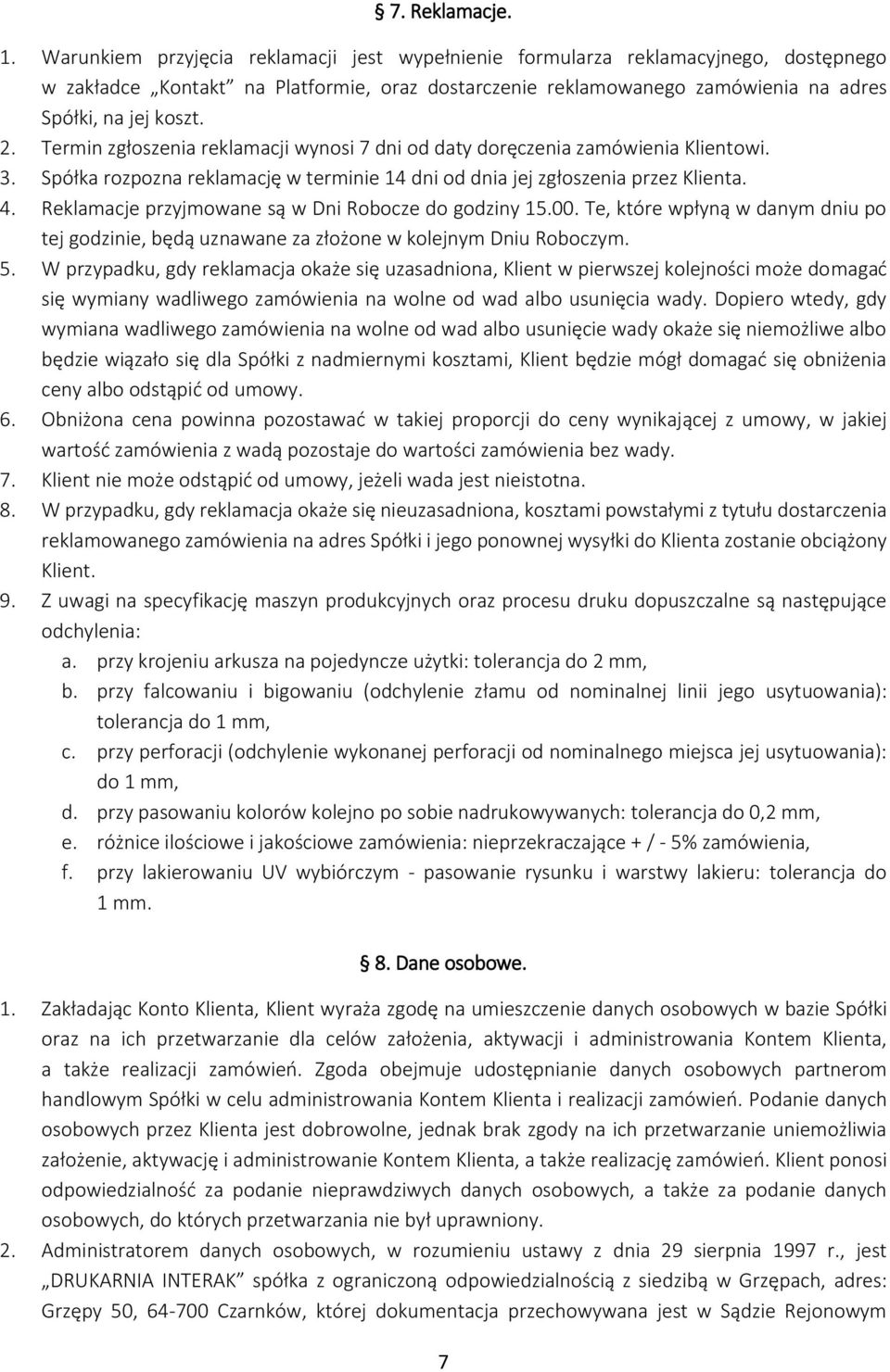 Termin zgłoszenia reklamacji wynosi 7 dni od daty doręczenia zamówienia Klientowi. 3. Spółka rozpozna reklamację w terminie 14 dni od dnia jej zgłoszenia przez Klienta. 4.