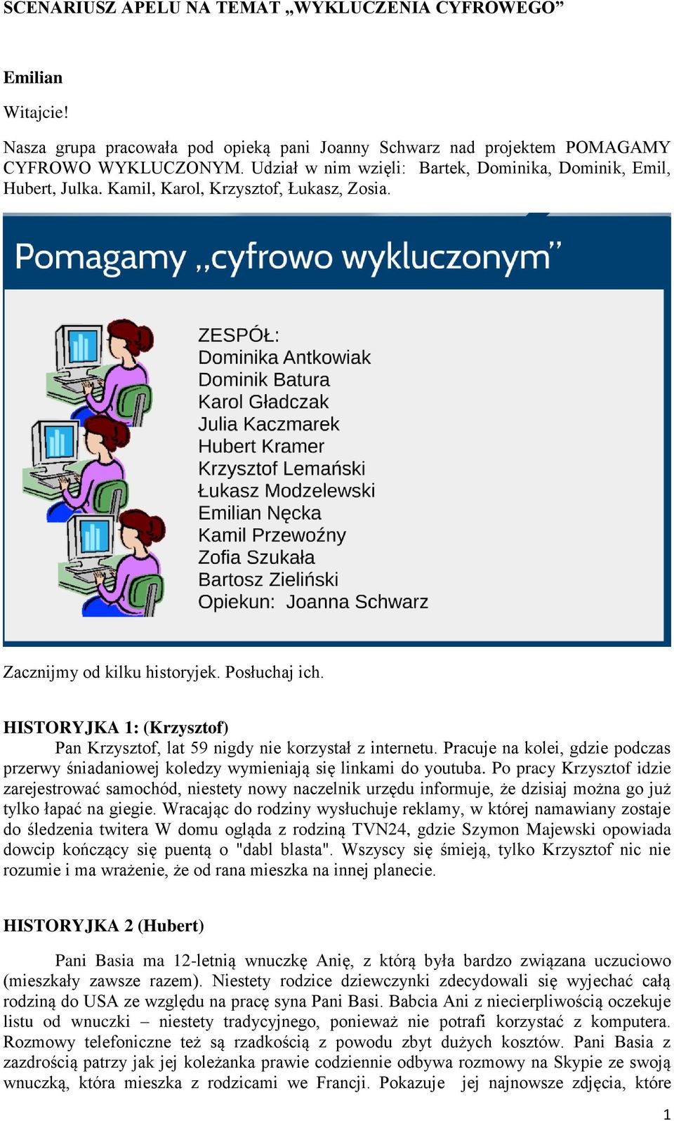 HISTORYJKA 1: (Krzysztof) Pan Krzysztof, lat 59 nigdy nie korzystał z internetu. Pracuje na kolei, gdzie podczas przerwy śniadaniowej koledzy wymieniają się linkami do youtuba.