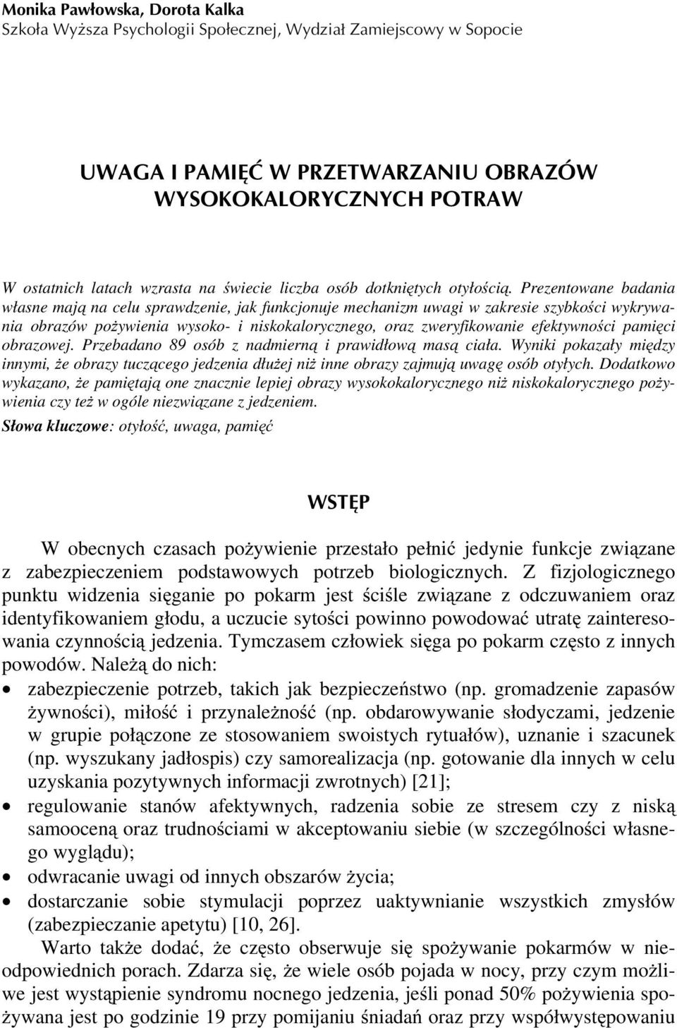 Prezentowane badania własne mają na celu sprawdzenie, jak funkcjonuje mechanizm uwagi w zakresie szybkości wykrywania obrazów pożywienia wysoko- i niskokalorycznego, oraz zweryfikowanie efektywności