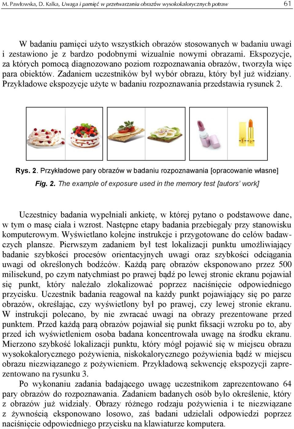 obrazami. Ekspozycje, za których pomocą diagnozowano poziom rozpoznawania obrazów, tworzyła więc para obiektów. Zadaniem uczestników był wybór obrazu, który był już widziany.