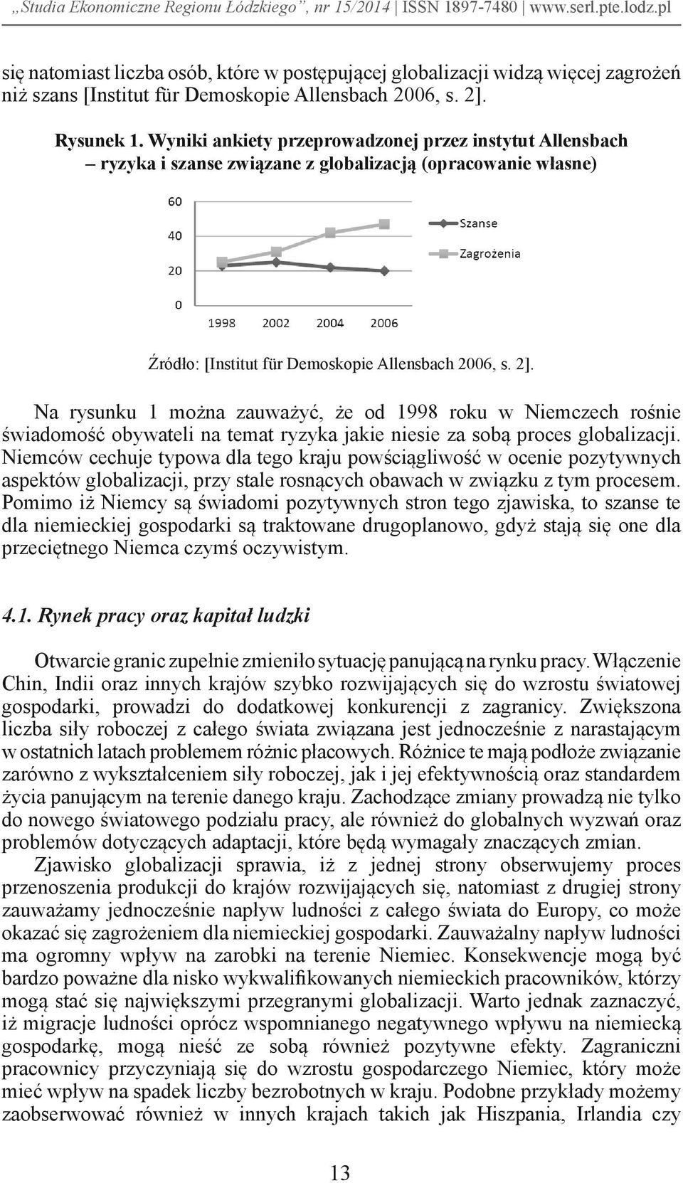 Na rysunku 1 można zauważyć, że od 1998 roku w Niemczech rośnie świadomość obywateli na temat ryzyka jakie niesie za sobą proces globalizacji.