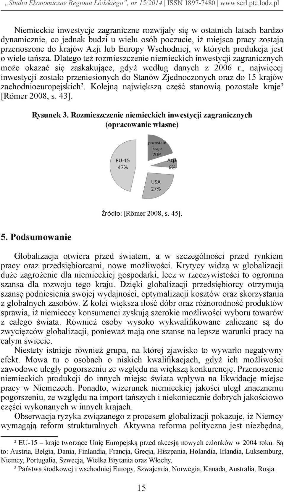 , najwięcej inwestycji zostało przeniesionych do Stanów Zjednoczonych oraz do 15 krajów zachodnioeuropejskich 2. Kolejną największą część stanowią pozostałe kraje 3 [Römer 2008, s. 43]. Rysunek 3.