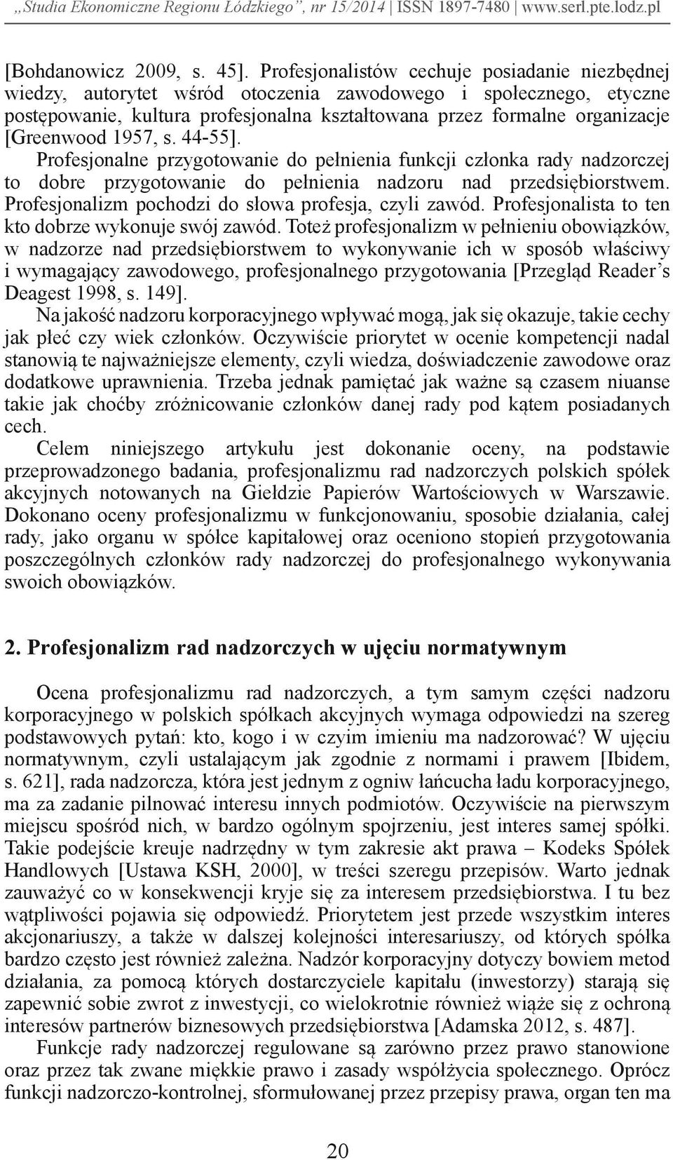 [Greenwood 1957, s. 44-55]. Profesjonalne przygotowanie do pełnienia funkcji członka rady nadzorczej to dobre przygotowanie do pełnienia nadzoru nad przedsiębiorstwem.