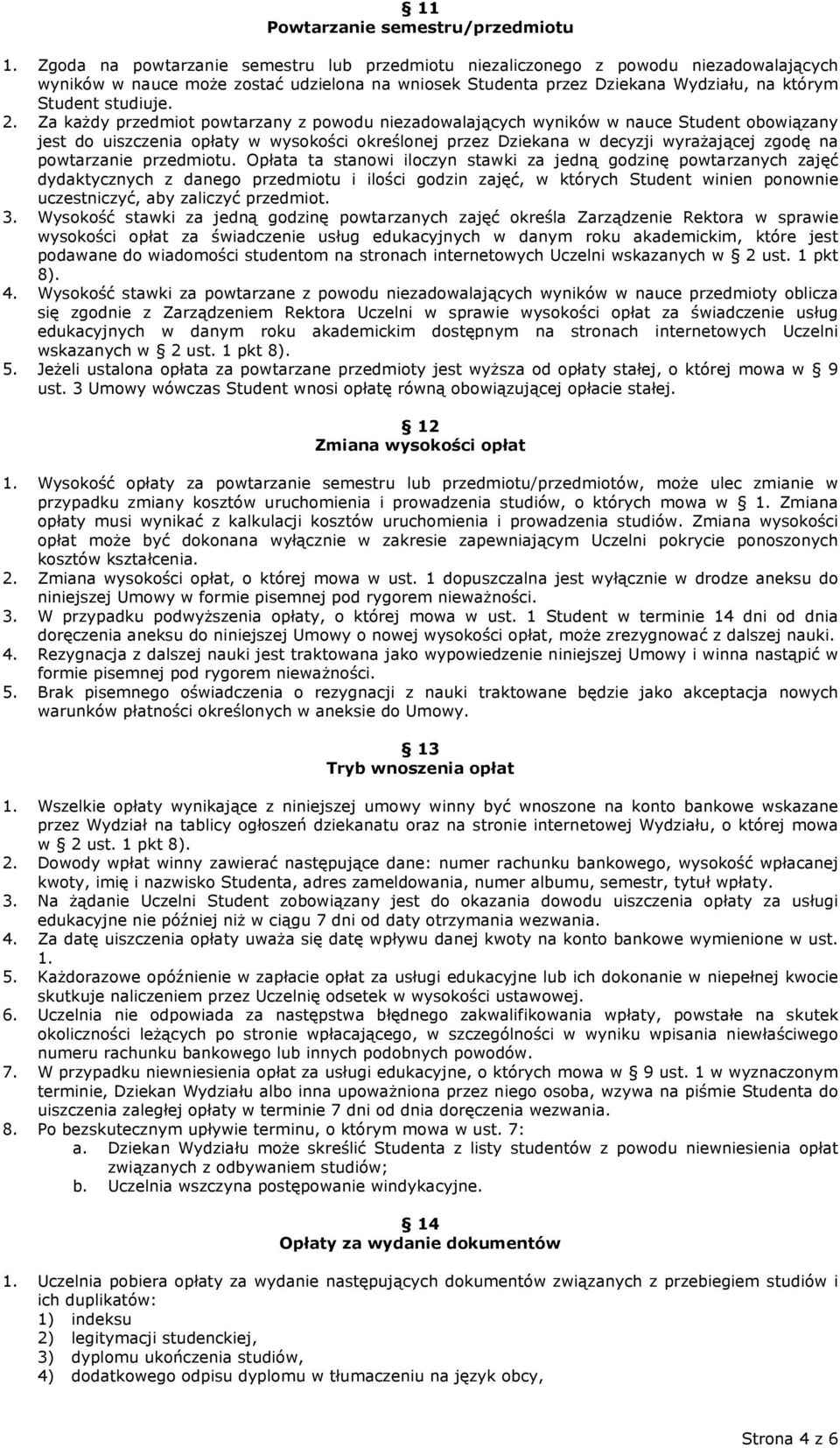 Za każdy przedmiot powtarzany z powodu niezadowalających wyników w nauce Student obowiązany jest do uiszczenia opłaty w wysokości określonej przez Dziekana w decyzji wyrażającej zgodę na powtarzanie