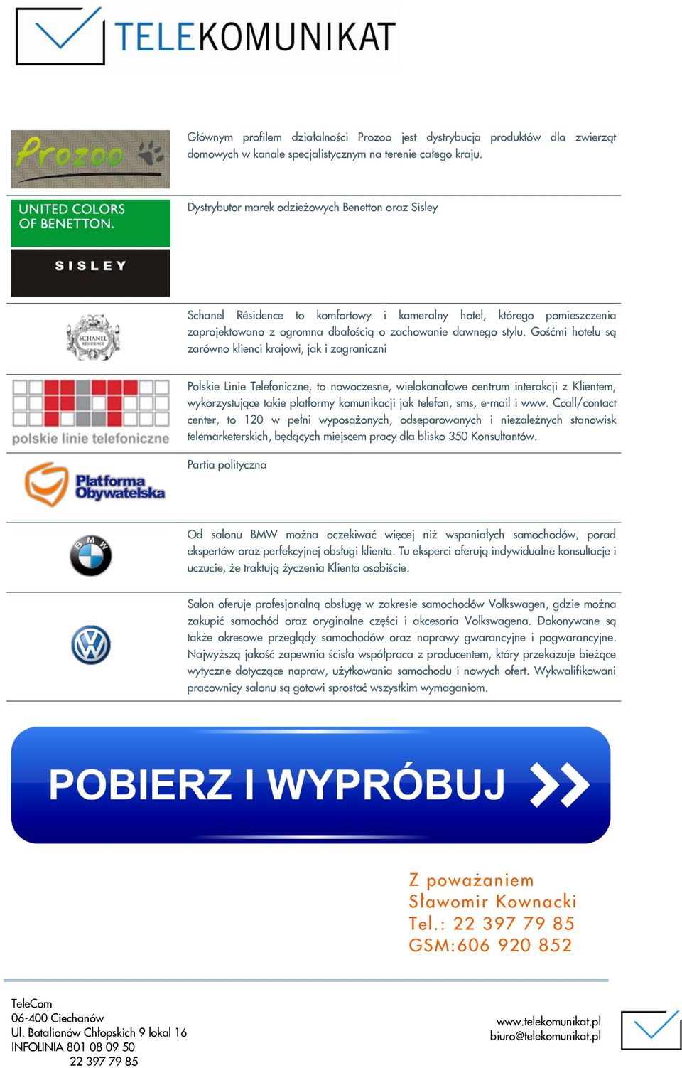 Gośćmi hotelu są zarówno klienci krajowi, jak i zagraniczni Polskie Linie Telefoniczne, to nowoczesne, wielokanałowe centrum interakcji z Klientem, wykorzystujące takie platformy komunikacji jak