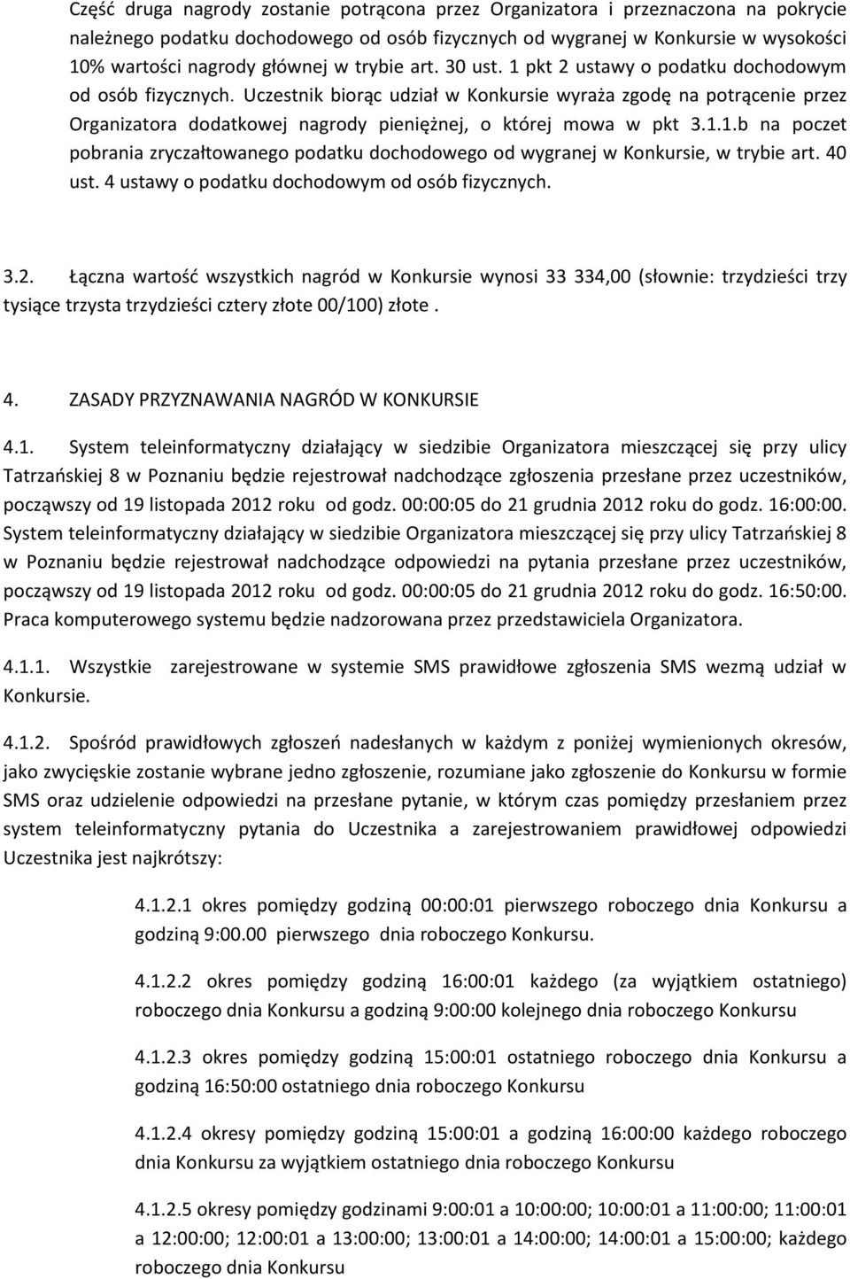 Uczestnik biorąc udział w Konkursie wyraża zgodę na potrącenie przez Organizatora dodatkowej nagrody pieniężnej, o której mowa w pkt 3.1.