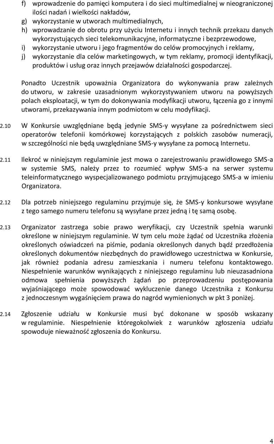 wykorzystanie dla celów marketingowych, w tym reklamy, promocji identyfikacji, produktów i usług oraz innych przejawów działalności gospodarczej.