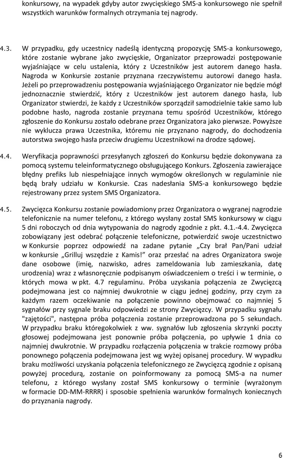 Uczestników jest autorem danego hasła. Nagroda w Konkursie zostanie przyznana rzeczywistemu autorowi danego hasła.