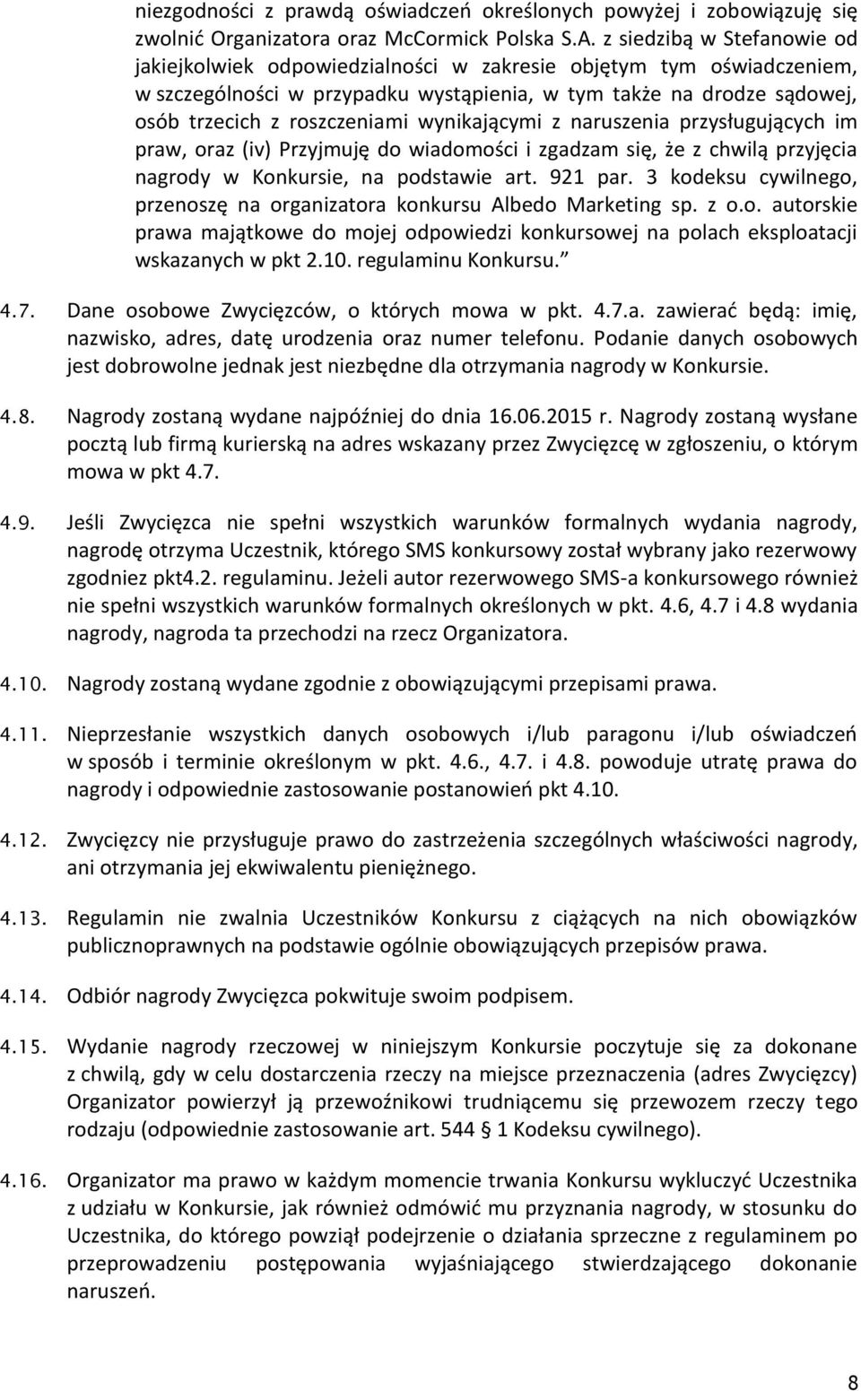 wynikającymi z naruszenia przysługujących im praw, oraz (iv) Przyjmuję do wiadomości i zgadzam się, że z chwilą przyjęcia nagrody w Konkursie, na podstawie art. 921 par.