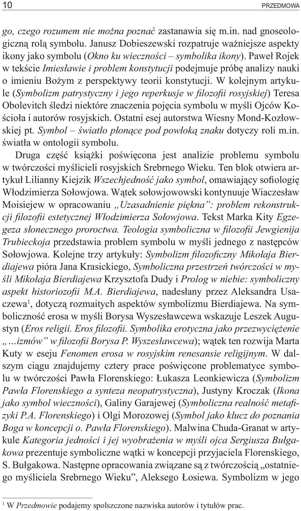 Paweł Rojek w tekście Imiesławie i problem konstytucji podejmuje próbę analizy nauki o imieniu Bożym z perspektywy teorii konstytucji.