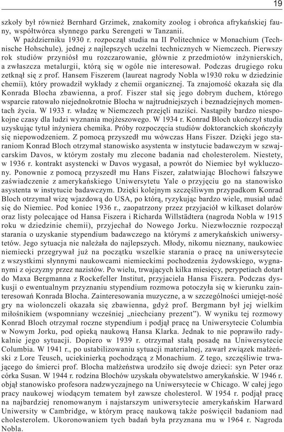 Pierwszy rok studiów przyniós³ mu rozczarowanie, g³ównie z przedmiotów in ynierskich, a zw³aszcza metalurgii, któr¹ siê w ogóle nie interesowa³. Podczas drugiego roku zetkn¹³ siê z prof.