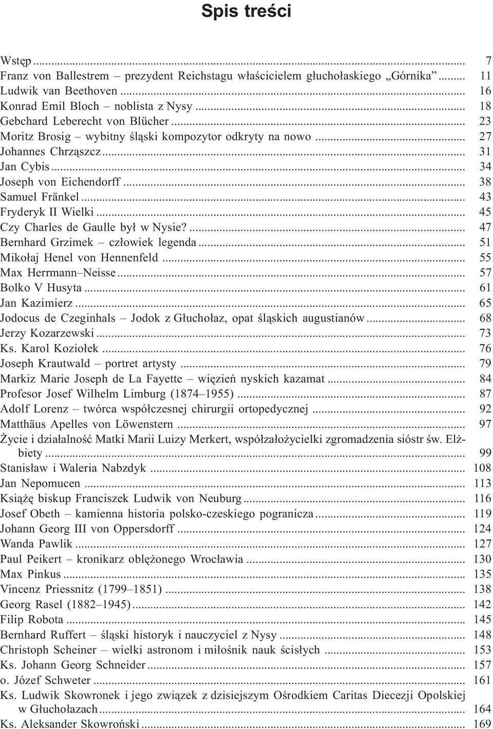 .. 43 ryderyk II Wielki... 45 Czy Charles de Gaulle by³ w Nysie?... 47 Bernhard Grzimek cz³owiek legenda... 51 Miko³aj Henel von Hennenfeld... 55 Max Herrmann Neisse... 57 Bolko V Husyta.