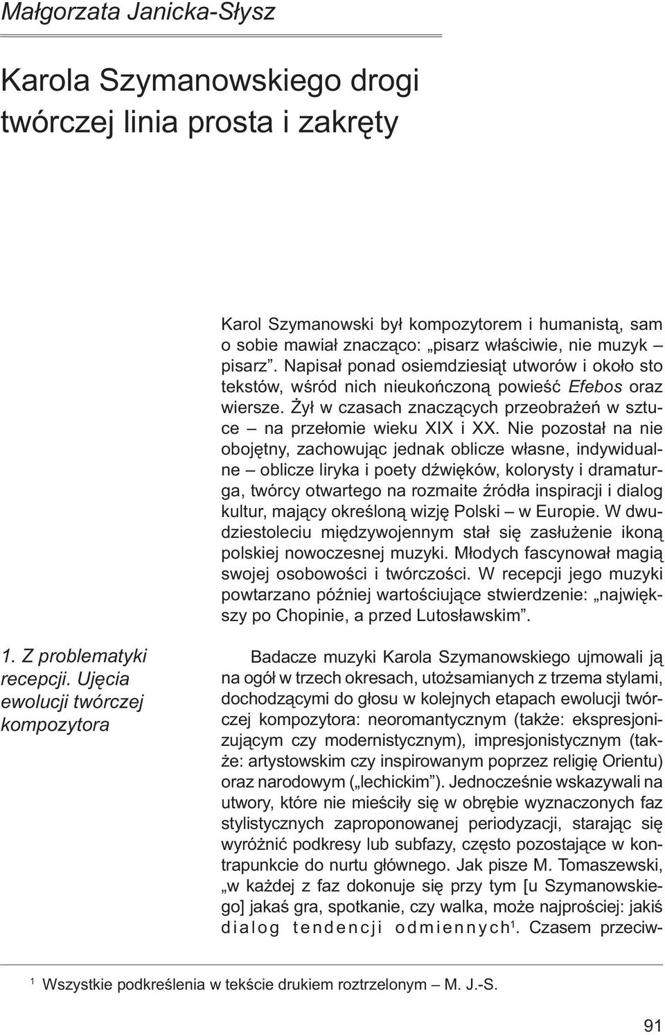 Nie pozostał na nie obojętny, zachowując jednak oblicze własne, indywidualne oblicze liryka i poety dźwięków, kolorysty i dramaturga, twórcy otwartego na rozmaite źródła inspiracji i dialog kultur,