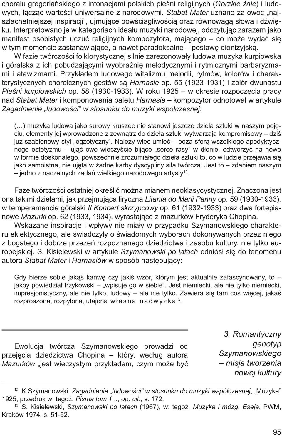 Interpretowano je w kategoriach ideału muzyki narodowej, odczytując zarazem jako manifest osobistych uczuć religijnych kompozytora, mającego co może wydać się w tym momencie zastanawiające, a nawet