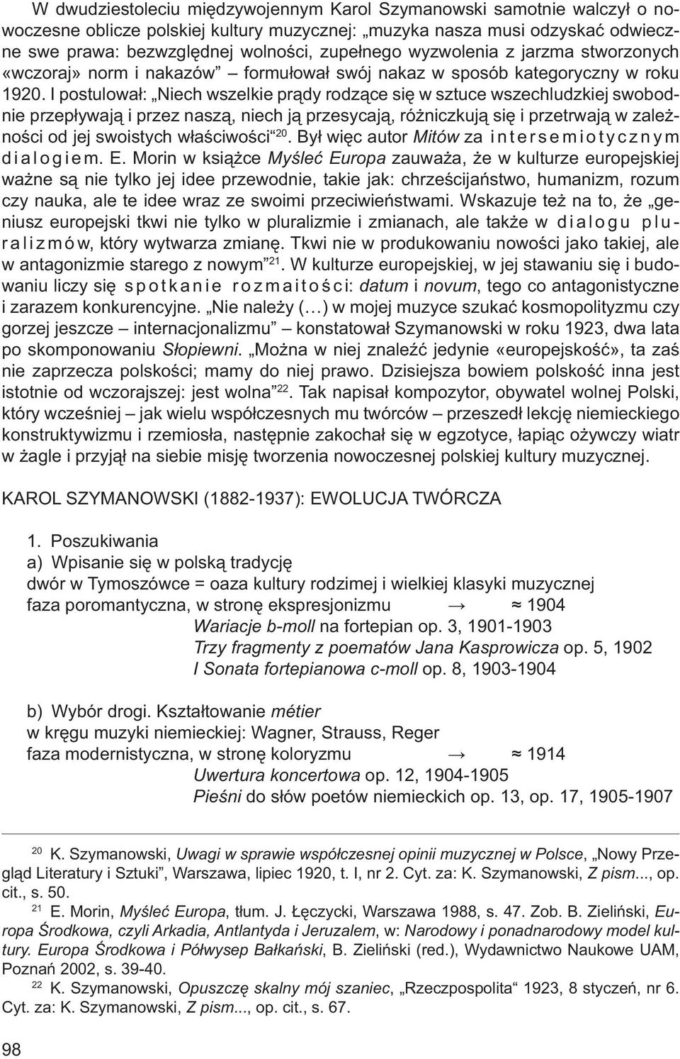 I postulował: Niech wszelkie prądy rodzące się w sztuce wszechludzkiej swobodnie przepływają i przez naszą, niech ją przesycają, różniczkują się i przetrwają w zależności od jej swoistych właściwości