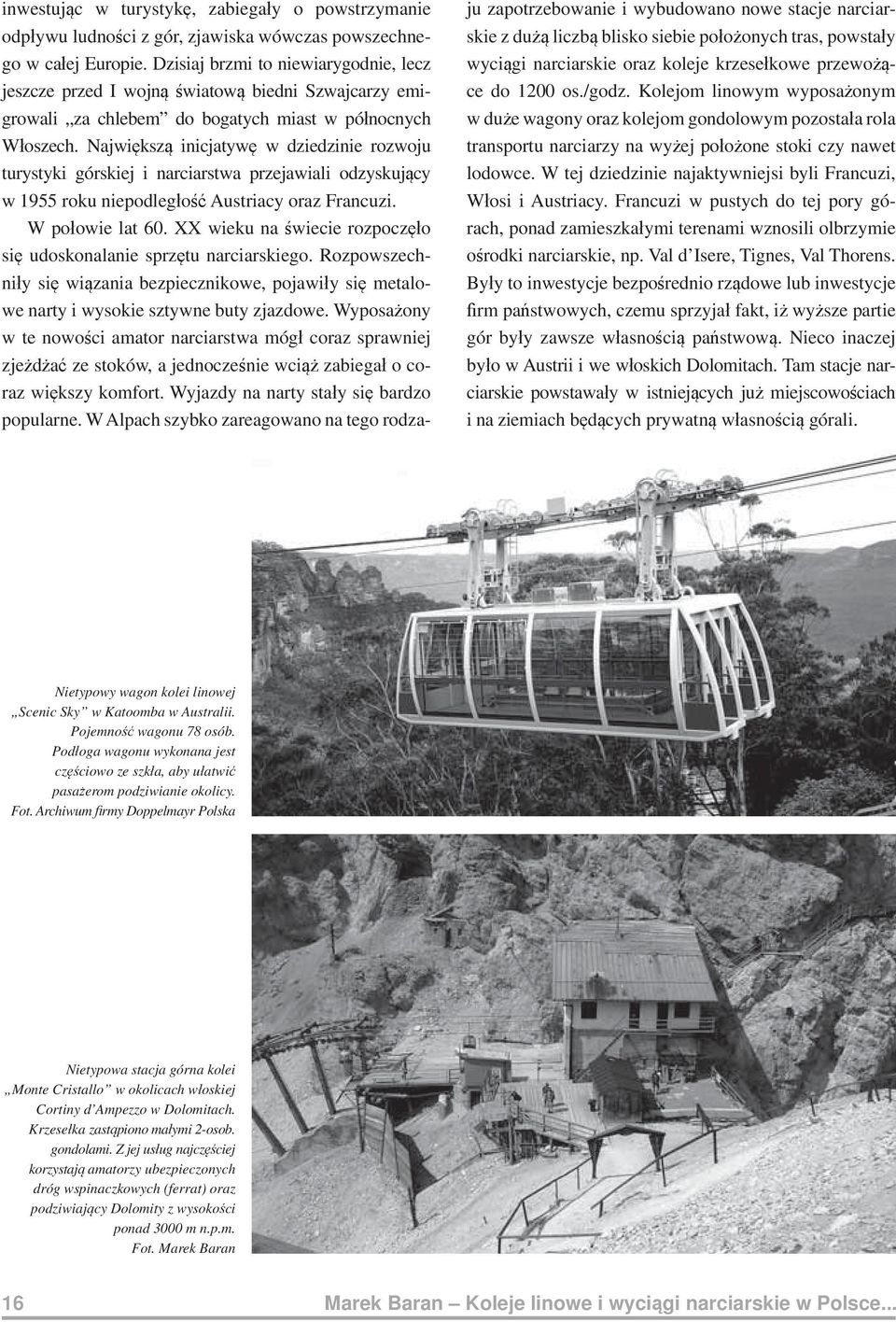 Najwi ksz inicjatyw w dziedzinie rozwoju turystyki górskiej i narciarstwa przejawiali odzyskuj cy w 1955 roku niepodleg o Austriacy oraz Francuzi. W po owie lat 60.