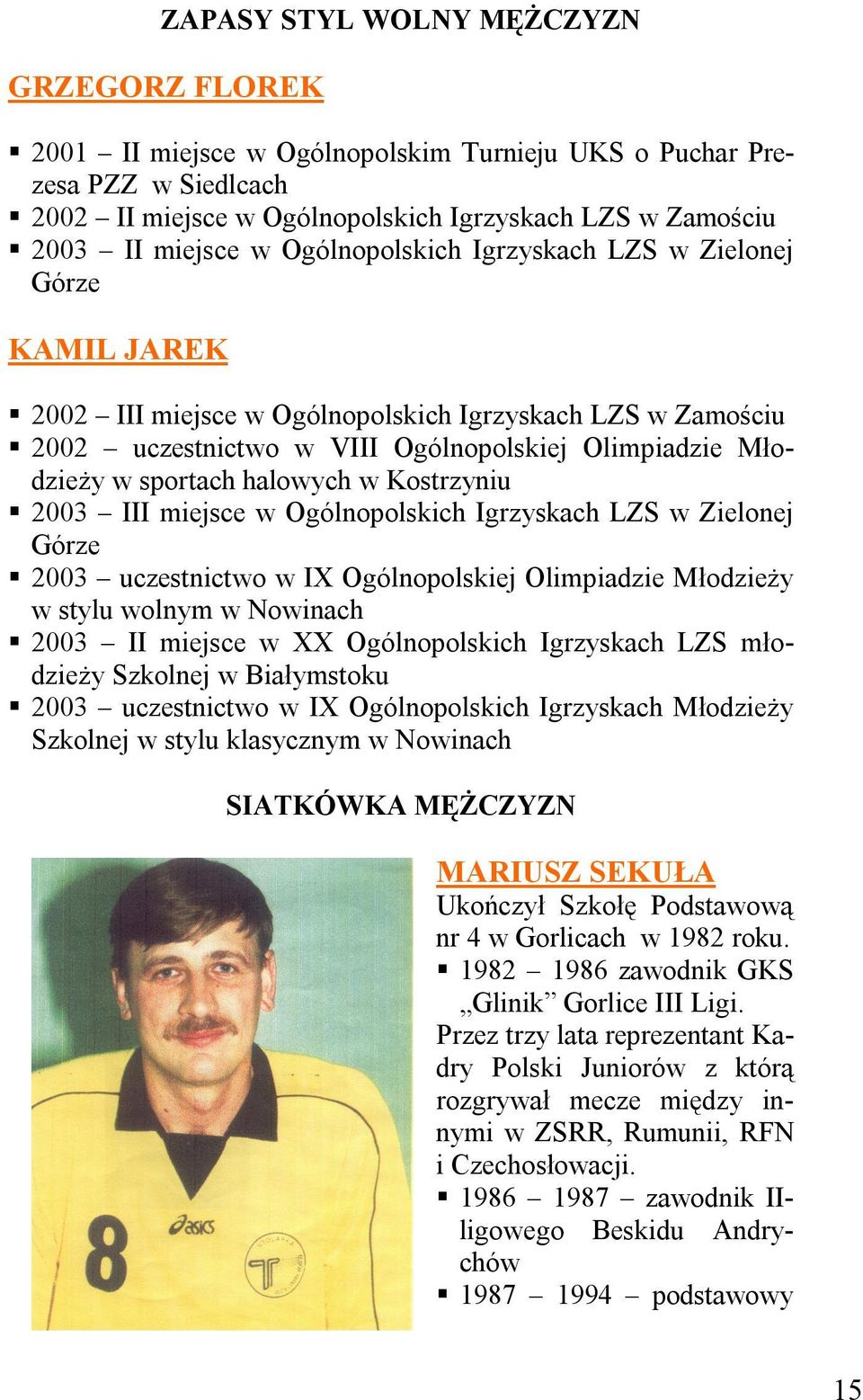 halowych w Kostrzyniu 2003 III miejsce w Ogólnopolskich Igrzyskach LZS w Zielonej Górze 2003 uczestnictwo w IX Ogólnopolskiej Olimpiadzie Młodzieży w stylu wolnym w Nowinach 2003 II miejsce w XX