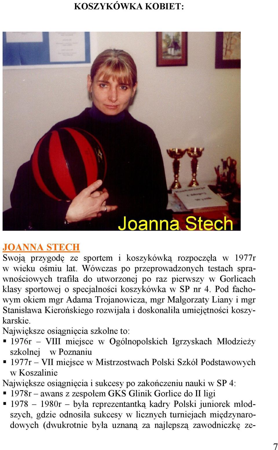 Pod fachowym okiem mgr Adama Trojanowicza, mgr Małgorzaty Liany i mgr Stanisława Kierońskiego rozwijała i doskonaliła umiejętności koszykarskie.