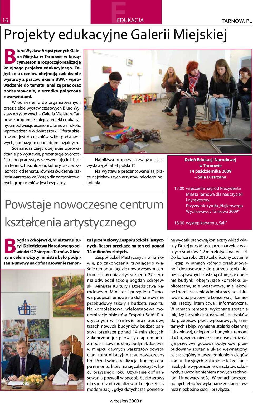W odniesieniu do organizowanych przez siebie wystaw czasowych Biuro Wystaw Artystycznych Galeria Miejska w Tarnowie proponuje kolejny projekt edukacyjny, umożliwiając uczniom z Tarnowa i okolic