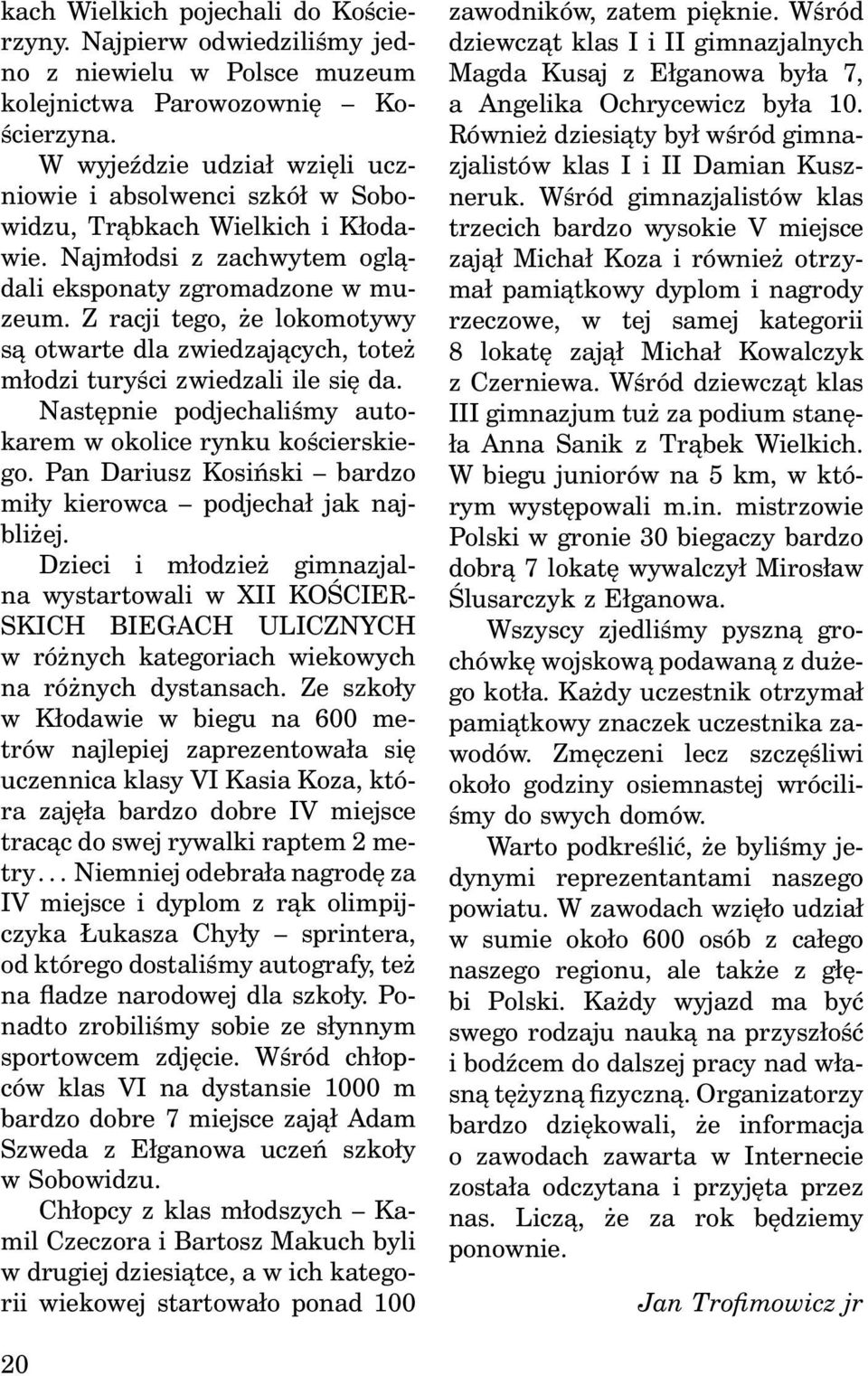 Z racji tego, że lokomotywy są otwarte dla zwiedzających, toteż młodzi turyści zwiedzali ile się da. Następnie podjechaliśmy autokarem w okolice rynku kościerskiego.