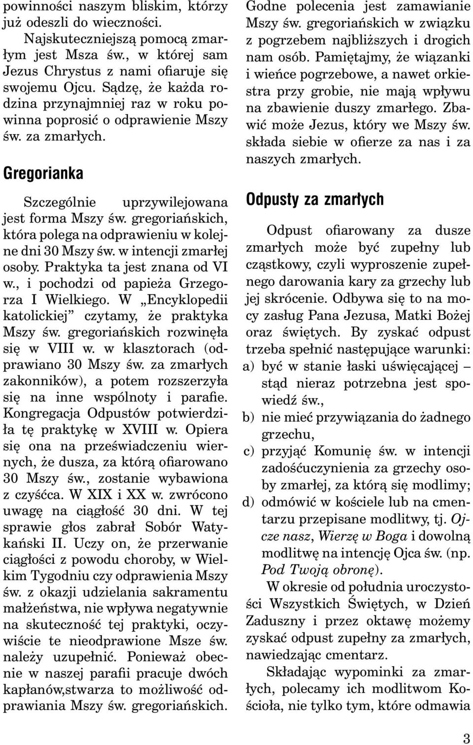 gregoriańskich, która polega na odprawieniu w kolejne dni 30 Mszy św. w intencji zmarłej osoby. Praktyka ta jest znana od VI w., i pochodzi od papieża Grzegorza I Wielkiego.