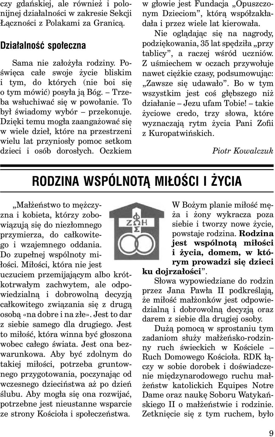 Dzięki temu mogła zaangażować się w wiele dzieł, które na przestrzeni wielu lat przyniosły pomoc setkom dzieci i osób dorosłych.