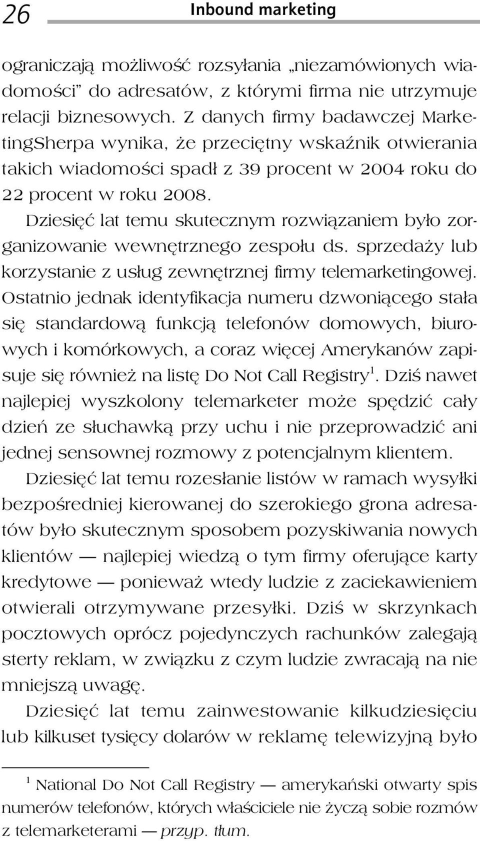 Dziesięć lat temu skutecznym rozwiązaniem było zorganizowanie wewnętrznego zespołu ds. sprzedaży lub korzystanie z usług zewnętrznej firmy telemarketingowej.