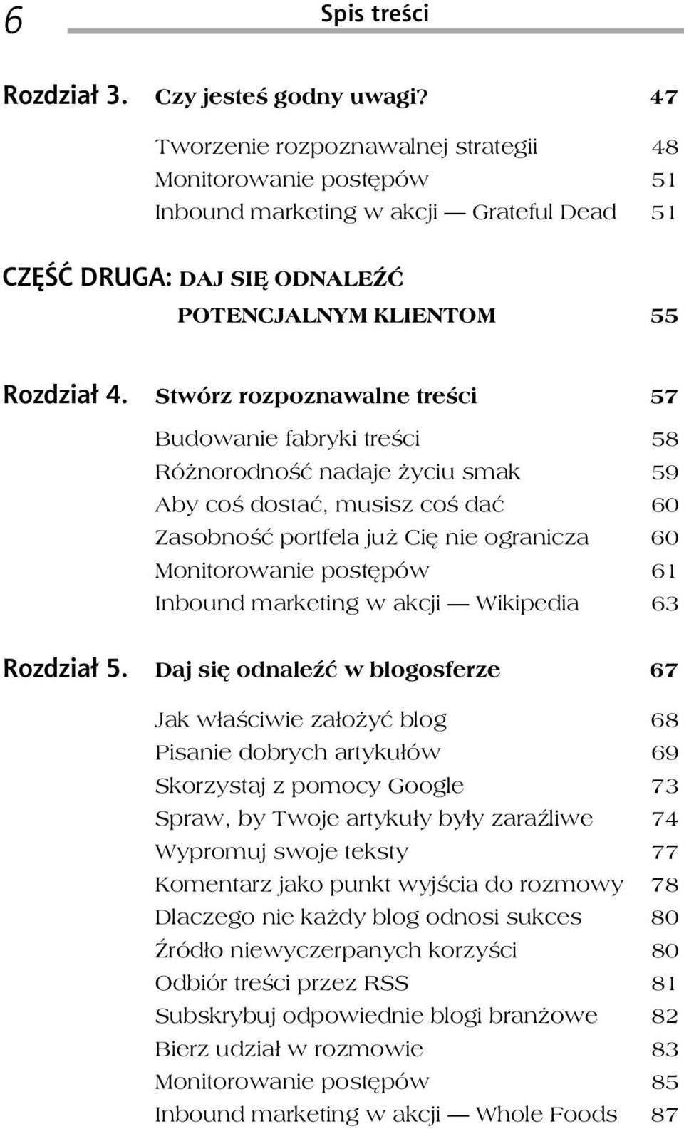 Stwórz rozpoznawalne treści 57 Budowanie fabryki treści 58 Różnorodność nadaje życiu smak 59 Aby coś dostać, musisz coś dać 60 Zasobność portfela już Cię nie ogranicza 60 Monitorowanie postępów 61