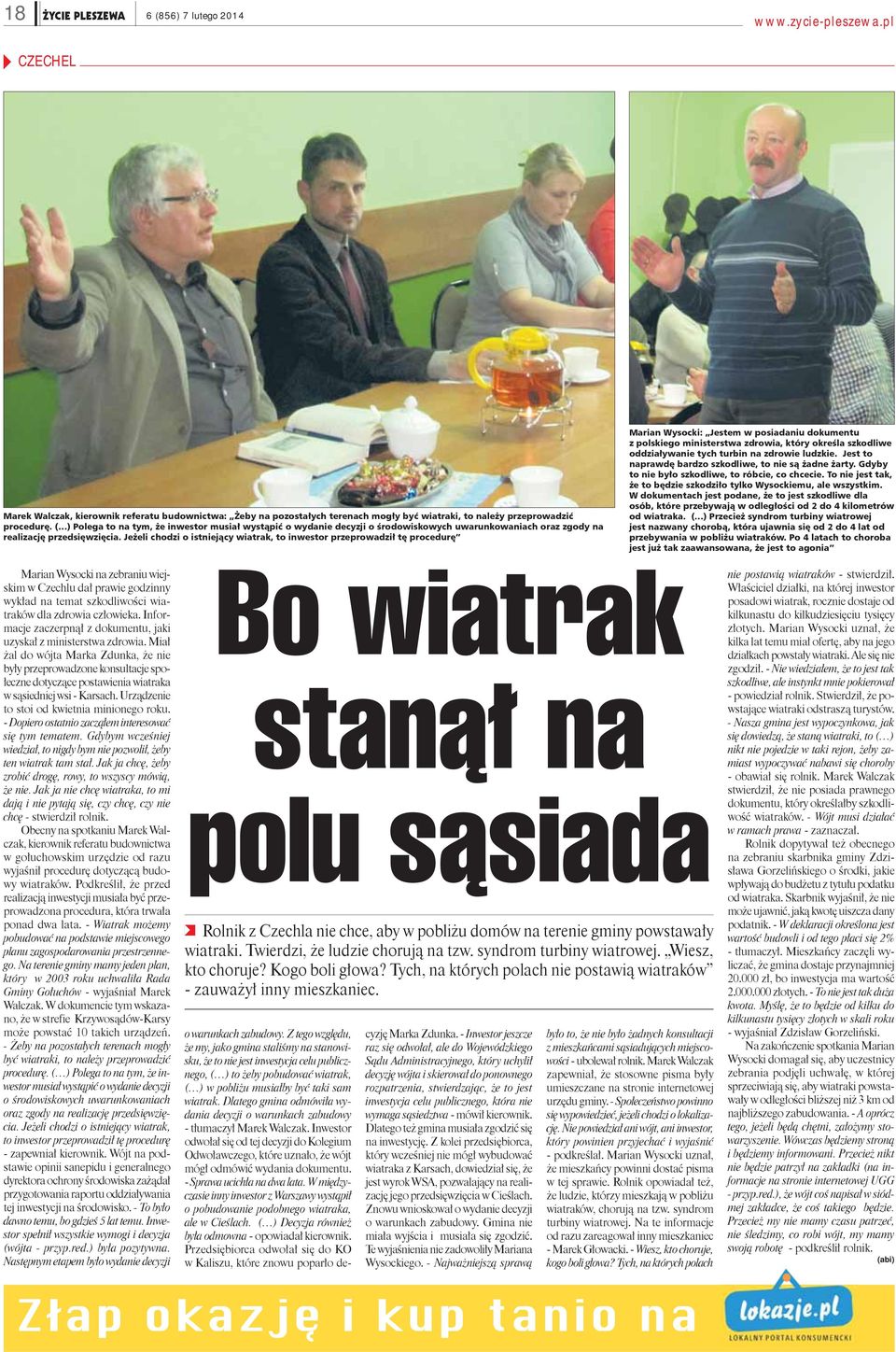 Jeżeli chodzi o istniejący wiatrak, to inwestor przeprowadził tę procedurę Marian Wysocki: Jestem w posiadaniu dokumentu z polskiego ministerstwa zdrowia, który określa szkodliwe oddziaływanie tych