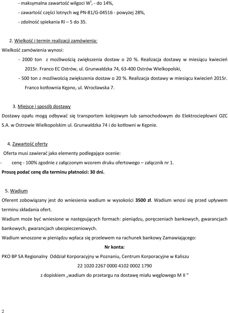 Realizacja dostawy w miesiącu kwiecień 2015r. Franco EC Ostrów, ul. Grunwaldzka 74, 63-400 Ostrów Wielkopolski, - 500 ton z możliwością zwiększenia dostaw o 20 %.