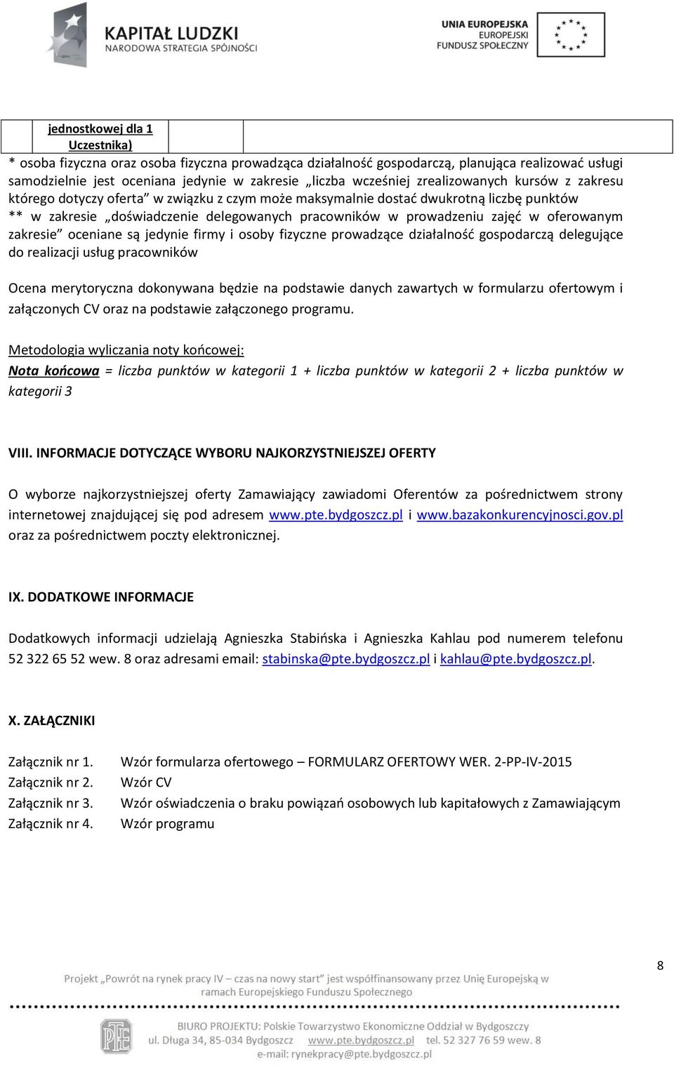 oferowanym zakresie oceniane są jedynie firmy i osoby fizyczne prowadzące działalność gospodarczą delegujące do realizacji usług pracowników Ocena merytoryczna dokonywana będzie na podstawie danych