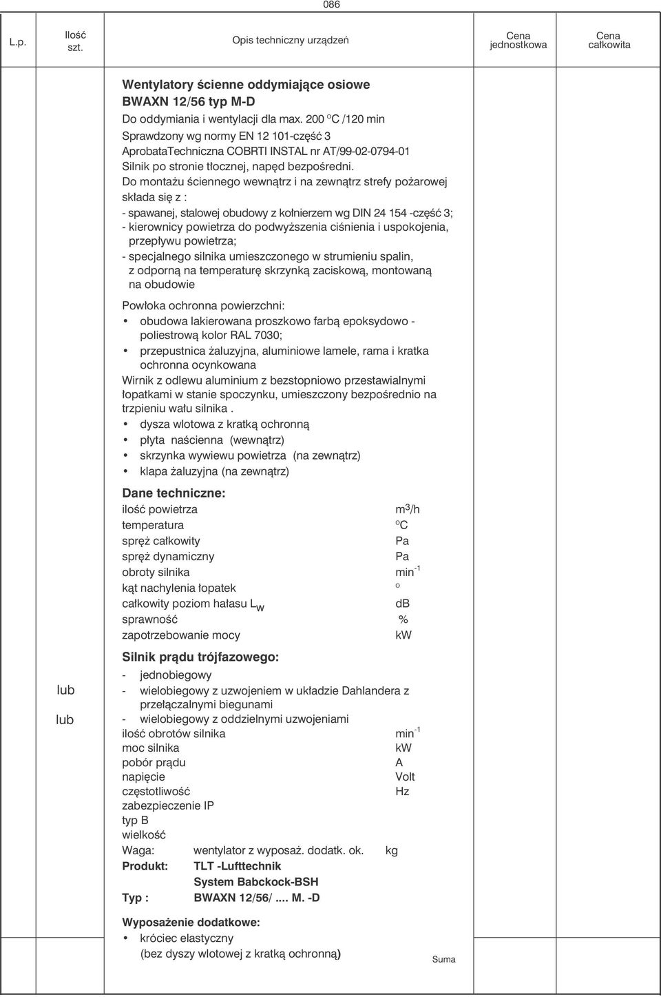 Do monta u œciennego wewn¹trz i na zewn¹trz strefy po arowej sk³ada siê z : - spawanej, stalowej obudowy z ko³nierzem wg DIN 24 154 -czêœæ 3; - kierownicy powietrza do podwy szenia ciœnienia i