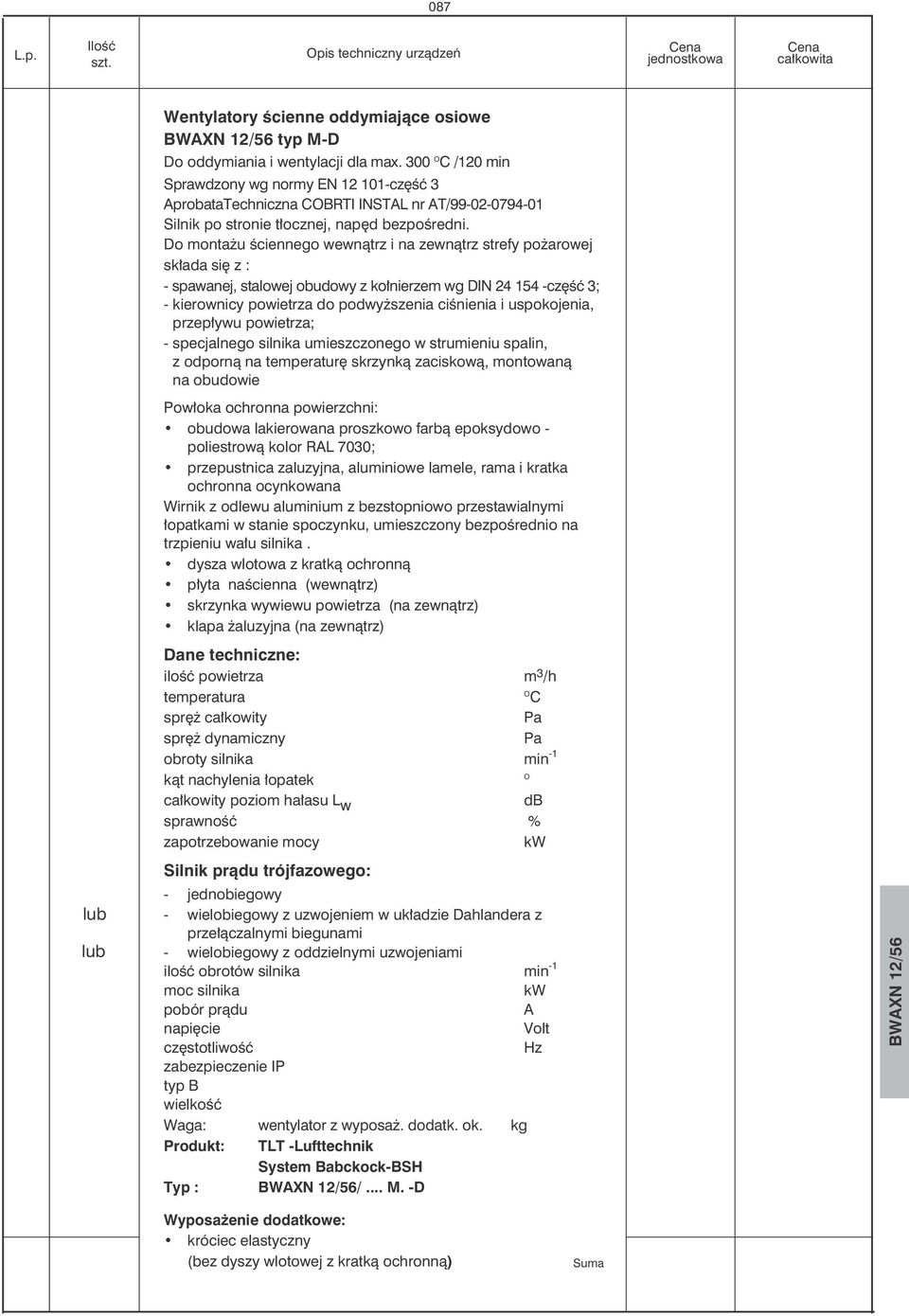 Do monta u œciennego wewn¹trz i na zewn¹trz strefy po arowej sk³ada siê z : - spawanej, stalowej obudowy z ko³nierzem wg DIN 24 154 -czêœæ 3; - kierownicy powietrza do podwy szenia ciœnienia i