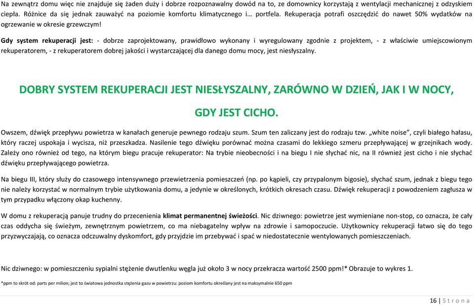 Gdy system rekuperacji jest: - dobrze zaprojektowany, prawidłowo wykonany i wyregulowany zgodnie z projektem, - z właściwie umiejscowionym rekuperatorem, - z rekuperatorem dobrej jakości i