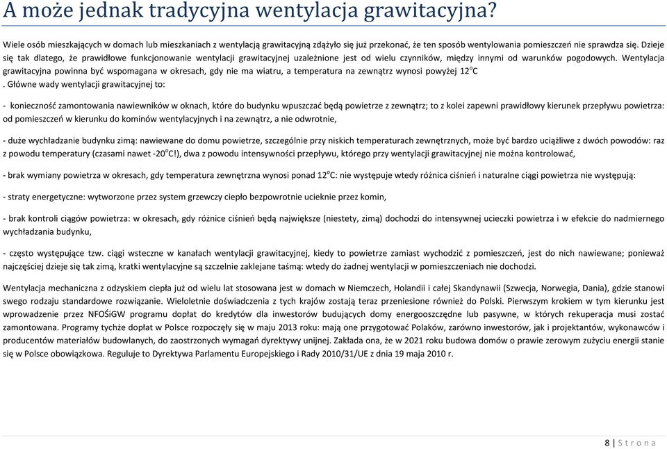 Dzieje się tak dlatego, że prawidłowe funkcjonowanie wentylacji grawitacyjnej uzależnione jest od wielu czynników, między innymi od warunków pogodowych.