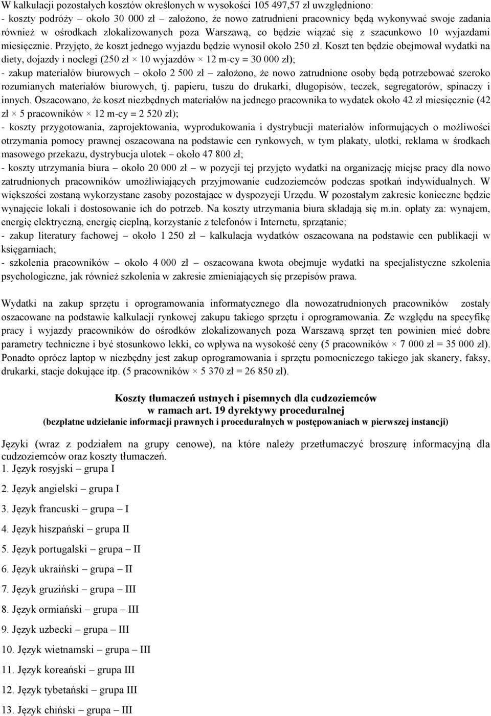 Koszt ten będzie obejmował wydatki na diety, dojazdy i noclegi (250 zł 10 wyjazdów 12 m-cy = 30 000 zł); - zakup materiałów biurowych około 2 500 zł założono, że nowo zatrudnione osoby będą