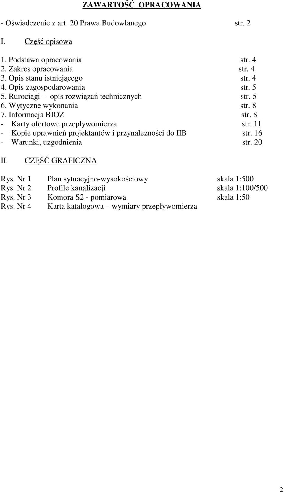 8 - Karty ofertowe przepływomierza str. 11 - Kopie uprawnień projektantów i przynaleŝności do IIB str. 16 - Warunki, uzgodnienia str. 20 II. CZĘŚĆ GRAFICZNA Rys.