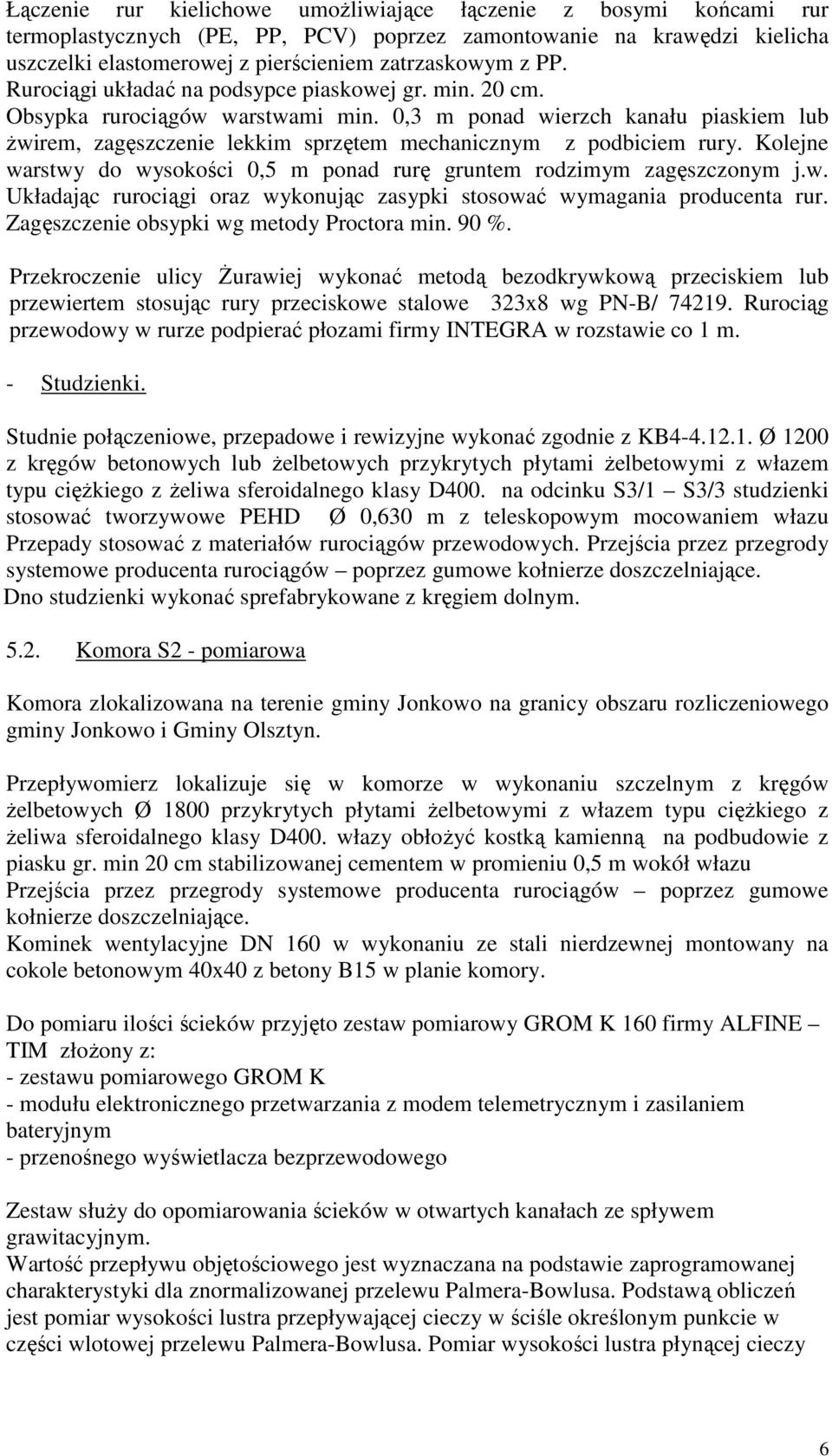 Kolejne warstwy do wysokości 0,5 m ponad rurę gruntem rodzimym zagęszczonym j.w. Układając rurociągi oraz wykonując zasypki stosować wymagania producenta rur.