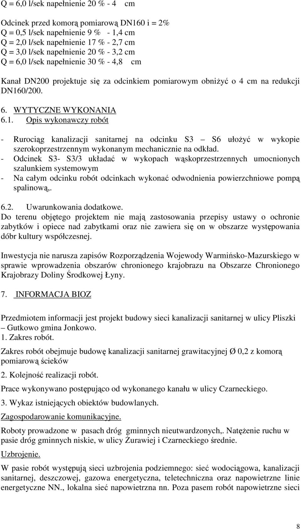 0/200. 6. WYTYCZNE WYKONANIA 6.1. Opis wykonawczy robót - Rurociąg kanalizacji sanitarnej na odcinku S3 S6 ułoŝyć w wykopie szerokoprzestrzennym wykonanym mechanicznie na odkład.