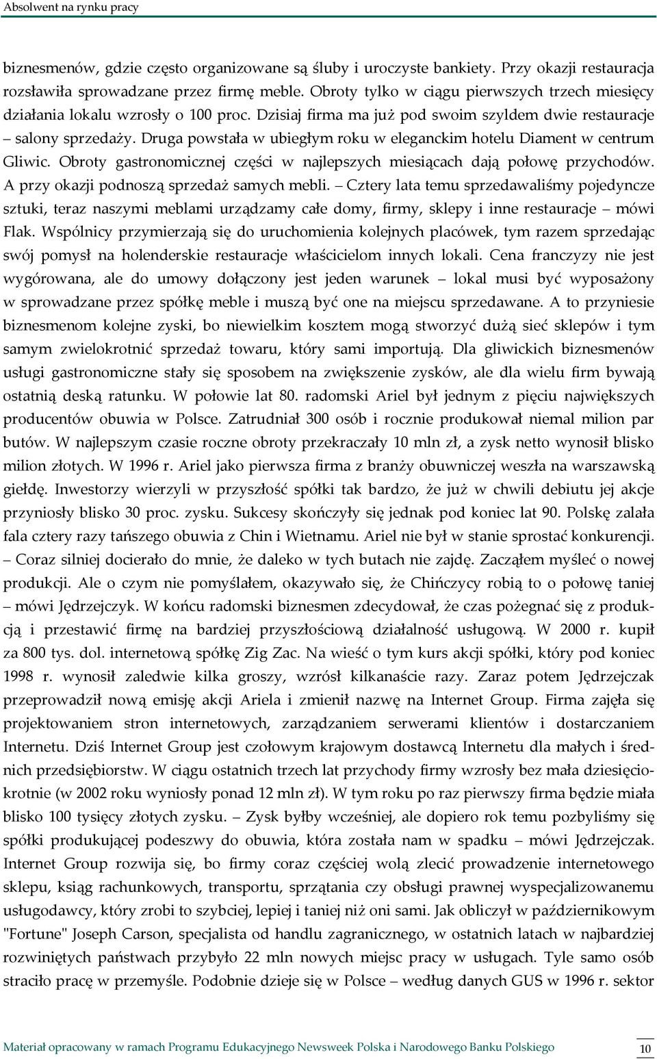 Druga powstała w ubiegłym roku w eleganckim hotelu Diament w centrum Gliwic. Obroty gastronomicznej części w najlepszych miesiącach dają połowę przychodów.