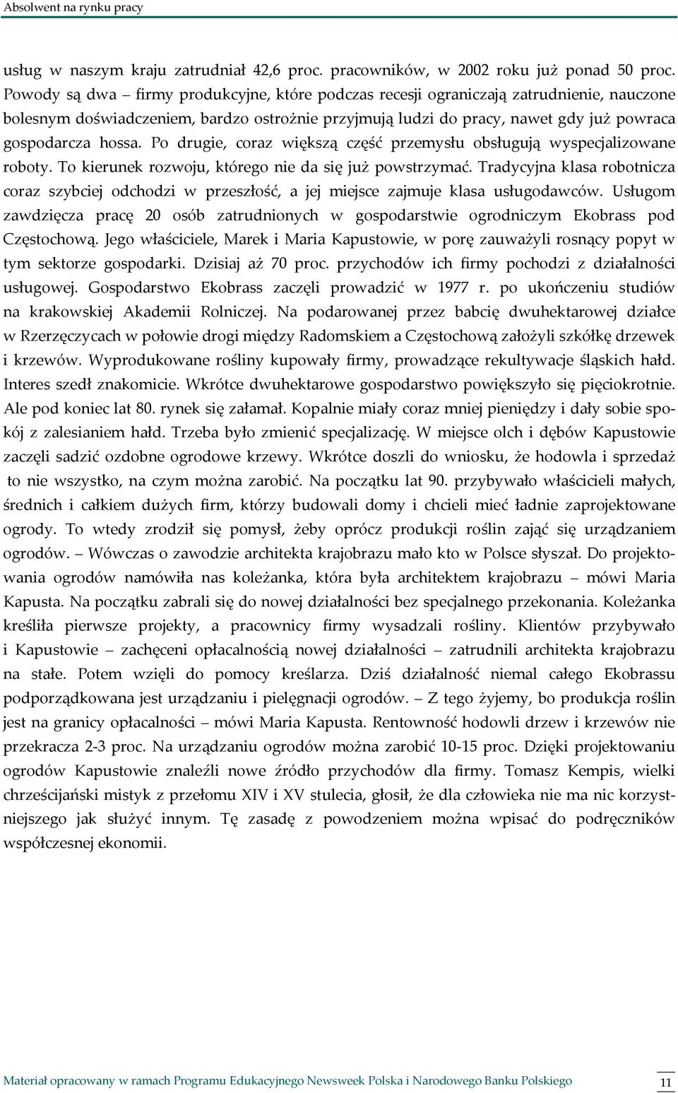 Po drugie, coraz większą część przemysłu obsługują wyspecjalizowane roboty. To kierunek rozwoju, którego nie da się już powstrzymać.