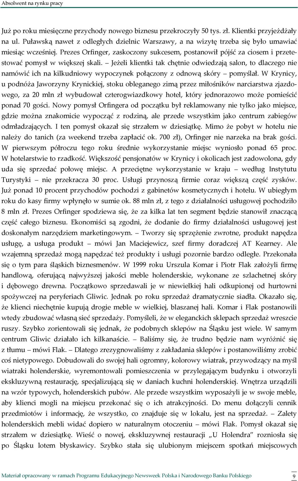 Prezes Orfinger, zaskoczony sukcesem, postanowił pójść za ciosem i przetestować pomysł w większej skali.