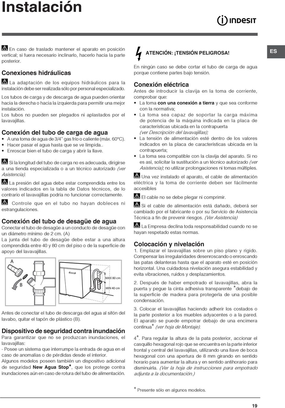 Los tubos de carga y de descarga de agua pueden orientar hacia la derecha o hacia la izquierda para permitir una mejor instalación. Los tubos no pueden ser plegados ni aplastados por el lavavajillas.