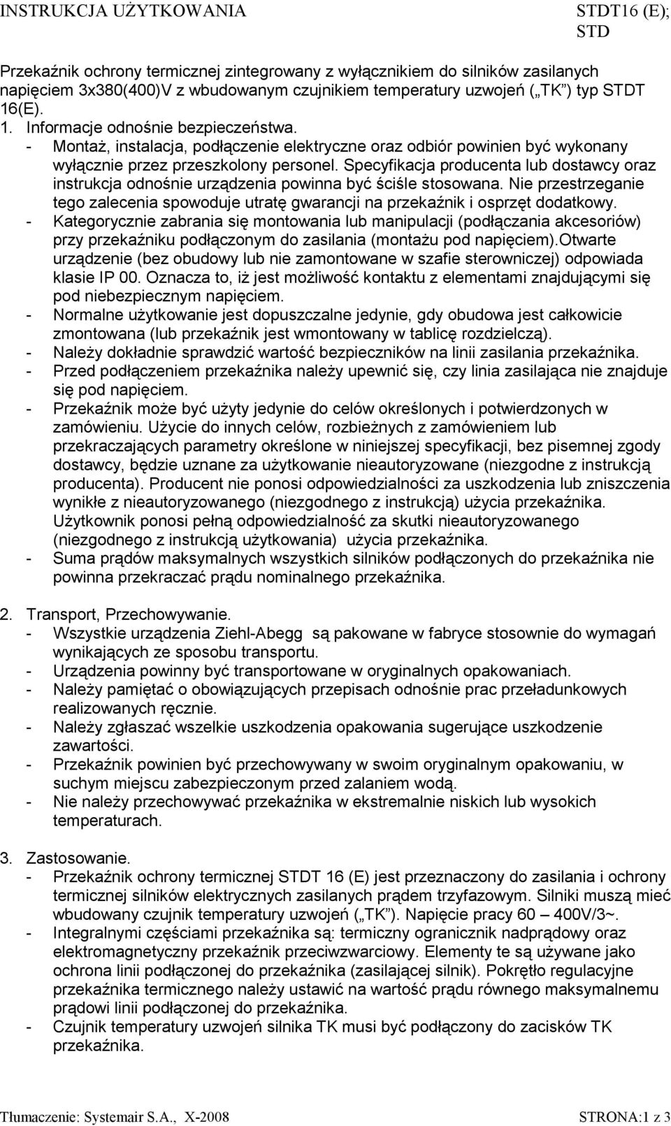 Specyfikacja producenta lub dostawcy oraz instrukcja odnośnie urządzenia powinna być ściśle stosowana. Nie przestrzeganie tego zalecenia spowoduje utratę gwarancji na przekaźnik i osprzęt dodatkowy.