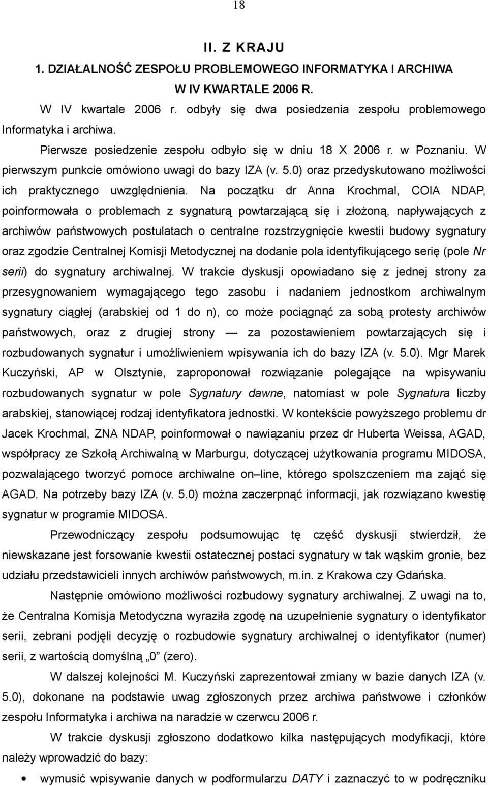 Na początku dr Anna Krochmal, COIA NDAP, poinformowała o problemach z sygnaturą powtarzającą się i złożoną, napływających z archiwów państwowych postulatach o centralne rozstrzygnięcie kwestii budowy